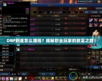 DNF到底怎么賺錢？揭秘職業玩家的致富之路！