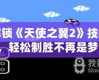 解鎖《天使之翼2》技巧，輕松制勝不再是夢！