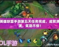 英雄聯盟手游第五天任務完成，成就滿滿，獎勵不停！