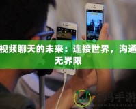 視頻聊天的未來：連接世界，溝通無界限