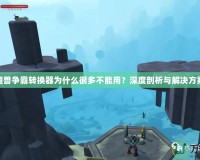 魔獸爭霸轉換器為什么很多不能用？深度剖析與解決方案