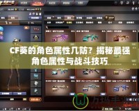 CF葵的角色屬性幾防？揭秘最強角色屬性與戰斗技巧