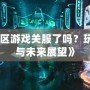 《舞街區游戲關服了嗎？玩家心聲與未來展望》