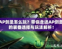 AP劍圣怎么玩？帶你走進AP劍圣的裝備選擇與玩法解析！