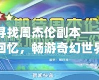 夢幻西游尋找周杰倫副本——喚醒經典回憶，暢游奇幻世界