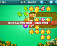 保衛蘿卜222關攻略圖解，輕松突破挑戰！
