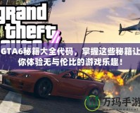 GTA6秘籍大全代碼，掌握這些秘籍讓你體驗(yàn)無與倫比的游戲樂趣！