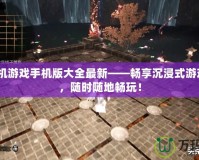 3D單機(jī)游戲手機(jī)版大全最新——暢享沉浸式游戲體驗(yàn)，隨時(shí)隨地暢玩！