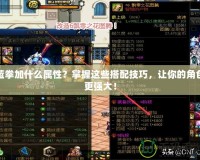 藍拳加什么屬性？掌握這些搭配技巧，讓你的角色更強大！