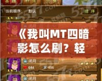 《我叫MT四暗影怎么刷？輕松掌握四暗影通關(guān)技巧，助你快速提升》