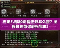 天龍八部80劇情任務怎么接？全程攻略帶你輕松完成！