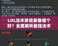 LOL法術(shù)穿透裝備哪個(gè)好？全面解析最強(qiáng)法術(shù)穿透裝備