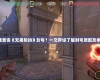如何快速查詢《無畏契約》封號？一文帶你了解封號原因及申訴流程！