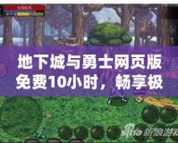 地下城與勇士網(wǎng)頁版免費(fèi)10小時(shí)，暢享極限快感！