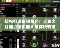 輕松打造最強角色！《龍之谷加點模擬器》帶你玩轉技能加點
