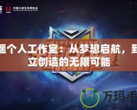 逍遙個(gè)人工作室：從夢(mèng)想啟航，到獨(dú)立創(chuàng)造的無(wú)限可能
