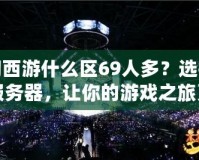 夢幻西游什么區69人多？選擇熱門服務器，讓你的游戲之旅更精彩