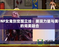 DNF女鬼劍覺醒立繪：展現力量與美學的完美融合