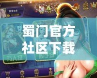 蜀門官方社區下載：暢享無限游戲樂趣，盡在指尖