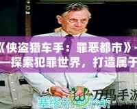 《俠盜獵車手：罪惡都市》——探索犯罪世界，打造屬于你的虛擬帝國！