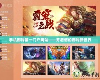 手機游戲第一門戶網(wǎng)站——開啟您的游戲新世界