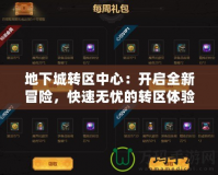 地下城轉區中心：開啟全新冒險，快速無憂的轉區體驗