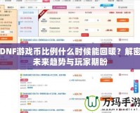 DNF游戲幣比例什么時(shí)候能回暖？解密未來(lái)趨勢(shì)與玩家期盼