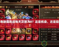 傳奇除魔挑戰(zhàn)每天次數(shù)為0？這是機(jī)會(huì)，還是陷阱？
