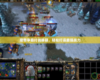 魔獸爭霸打錢秘籍，輕松打造最強(qiáng)戰(zhàn)力