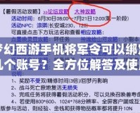 夢(mèng)幻西游手機(jī)將軍令可以綁定幾個(gè)賬號(hào)？全方位解答及使用技巧