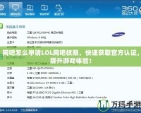 網吧怎么申請LOL網吧權限，快速獲取官方認證，提升游戲體驗！