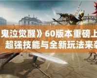 《鬼泣覺醒》60版本重磅上線，超強技能與全新玩法來襲！