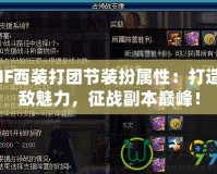 DNF西裝打團(tuán)節(jié)裝扮屬性：打造無敵魅力，征戰(zhàn)副本巔峰！