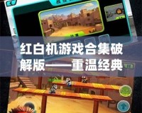 紅白機游戲合集破解版——重溫經(jīng)典，暢享無盡樂趣！