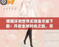 暖暖環(huán)游世界無限金幣版下載：開啟全球時(shí)尚之旅，盡享無限魅力
