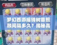 夢(mèng)幻西游搖錢樹(shù)苗照顧間隔多久？揭秘高效管理秘訣！
