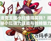 洛克王國(guó)小紅值得買嗎？揭秘小紅強(qiáng)力技能與獨(dú)特魅力