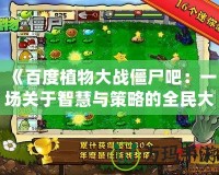《百度植物大戰僵尸吧：一場關于智慧與策略的全民大戰》