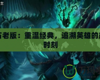 錘石老版：重溫經典，追溯英雄的輝煌時刻