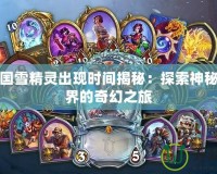 洛克王國雪精靈出現(xiàn)時(shí)間揭秘：探索神秘冰雪世界的奇幻之旅