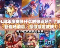 LOL周年慶皮膚什么時候返場？了解最新返場消息，贏取限定皮膚！