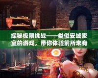 探秘極限挑戰(zhàn)——類似安城密室的游戲，帶你體驗前所未有的解謎快感