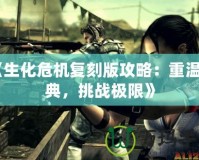 《生化危機復刻版攻略：重溫經典，挑戰極限》