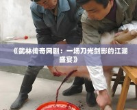 《武林傳奇網(wǎng)劇：一場(chǎng)刀光劍影的江湖盛宴》
