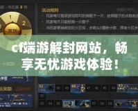 cf端游解封網(wǎng)站，暢享無(wú)憂游戲體驗(yàn)！