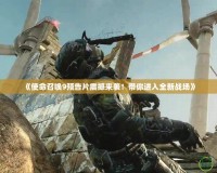 《使命召喚9預告片震撼來襲！帶你進入全新戰場》
