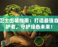樹精衛士出裝指南：打造最強自然守護者，守護綠色未來！