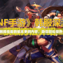 DNF手游翻牌掛最新版本更新內(nèi)容，助你輕松提升角色實(shí)力！