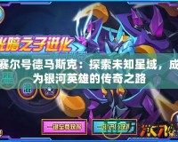 賽爾號德馬斯克：探索未知星域，成為銀河英雄的傳奇之路