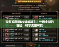 探索《魔獸DG破解版》：一場全新的冒險，暢享無限可能